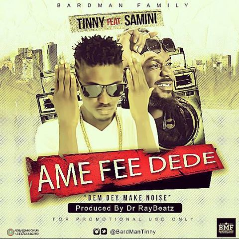Tinny Ft Samini - Ame Fee dede (Dem Dey Make Noise )(Prod By drraybeatz)