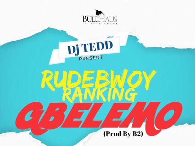 Rudebwoy Ranking - Gbelemo  (Prods By B2)