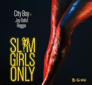 City Boy Ft Jay Bahd x Reggie - Slim Girls Only