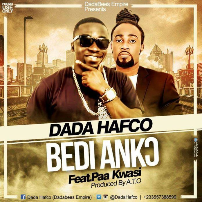 Dada Hafco – Bedi Ankɔ ft Paa Kwasi (Prod By Ato)