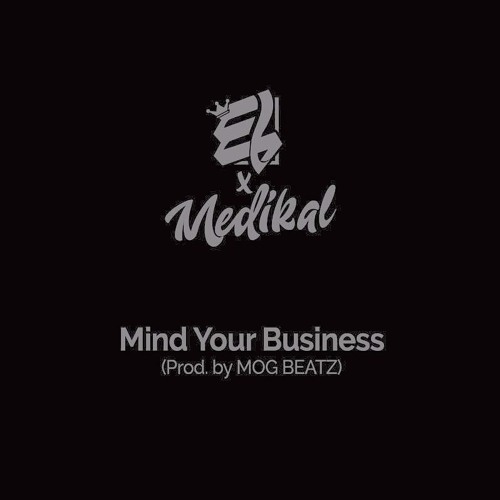 E.L – Mind Your Business ft Medikal 
