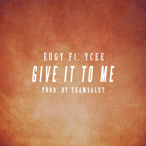 Eugy Ft. Ycee - Give It To Me (Prod By TeamSalut)