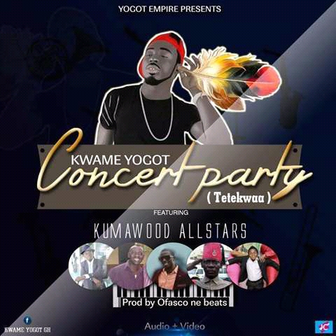 Kwame Yogot - Concert Party Ft Kumawood All Stars (Tetekwaa) (Prod By Ofasco Beatz)