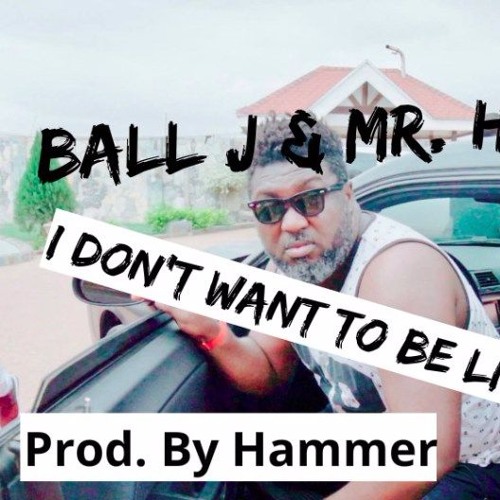 Ball J Ft Mr Hammer - I Don't Want To Be Like Them (Prod By Da Hammer)