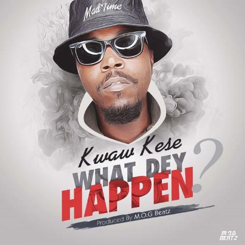 Kwaw Kese – What Dey Happen (Prod. By MOG Beatz)