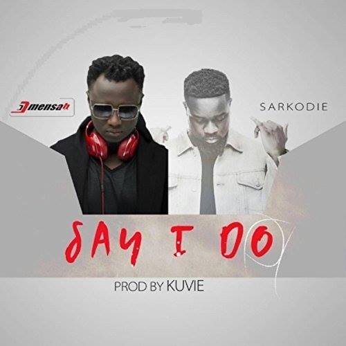 DJ Mensah Ft Sarkodie – Say I Do (Prod By Kuvie)