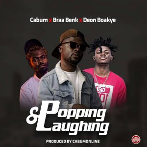 Cabum x Braa Benk x Deon Boakye - Popping and Laughing