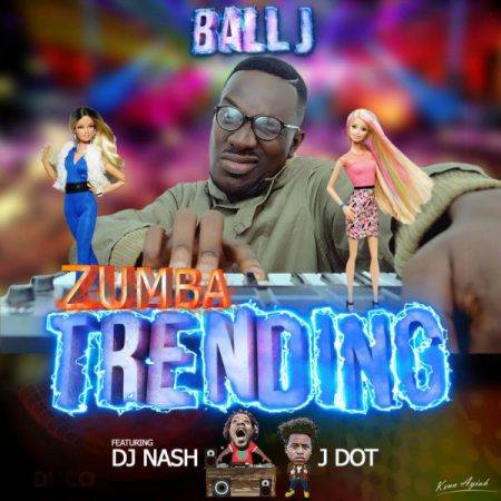 Ball J ft Dj Nash & J Dot – Zumba Trending