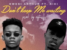 Kwesi Arthur ft. Kidi – Don’t Keep Me Waiting