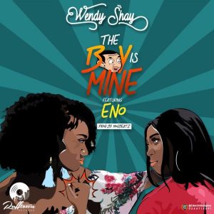 Wendy Shay Ft Eno – The Boy Is Mine (Prod. by MOG)