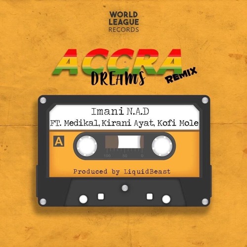Imani N.A.D - Accra Dreams Remix Ft Medikal and Kirani Ayat and Kofi Mole