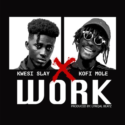 Kwesi Slay Ft. Kofi Mole - Work 