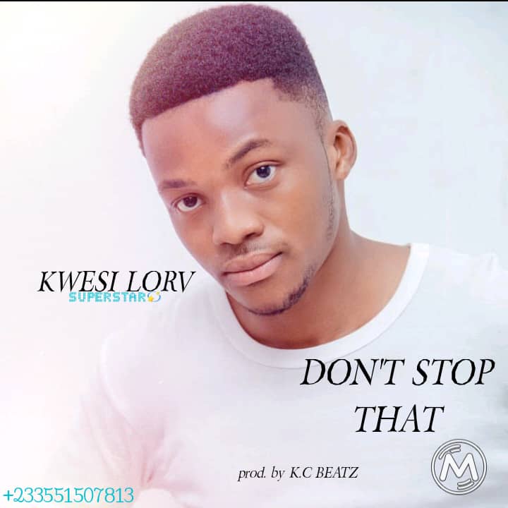 Kwesi Lorv - Don't Stop That (Prod By K.C Beatz)