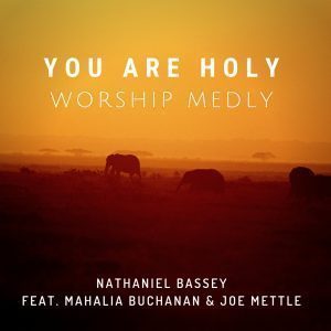 Nathaniel Bassey Ft. Joe Mettle x Mahalia Buchanan – You Are Holy (Worship Medly)