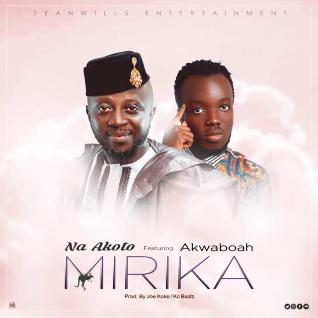 Na Akoto Ft Akwaboah – Mirika (Prod By KC Beatz x Joe Kole)