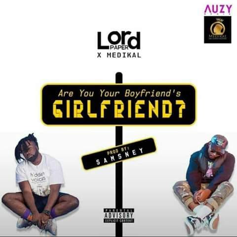 Lord Paper ft. Medikal – Are You Your Boyfriend's Girlfriend