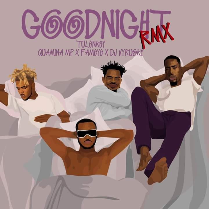 Tulenkey – Goodnight (Remix) Ft. Fameye X Quamina Mp X Dj Vyrusky