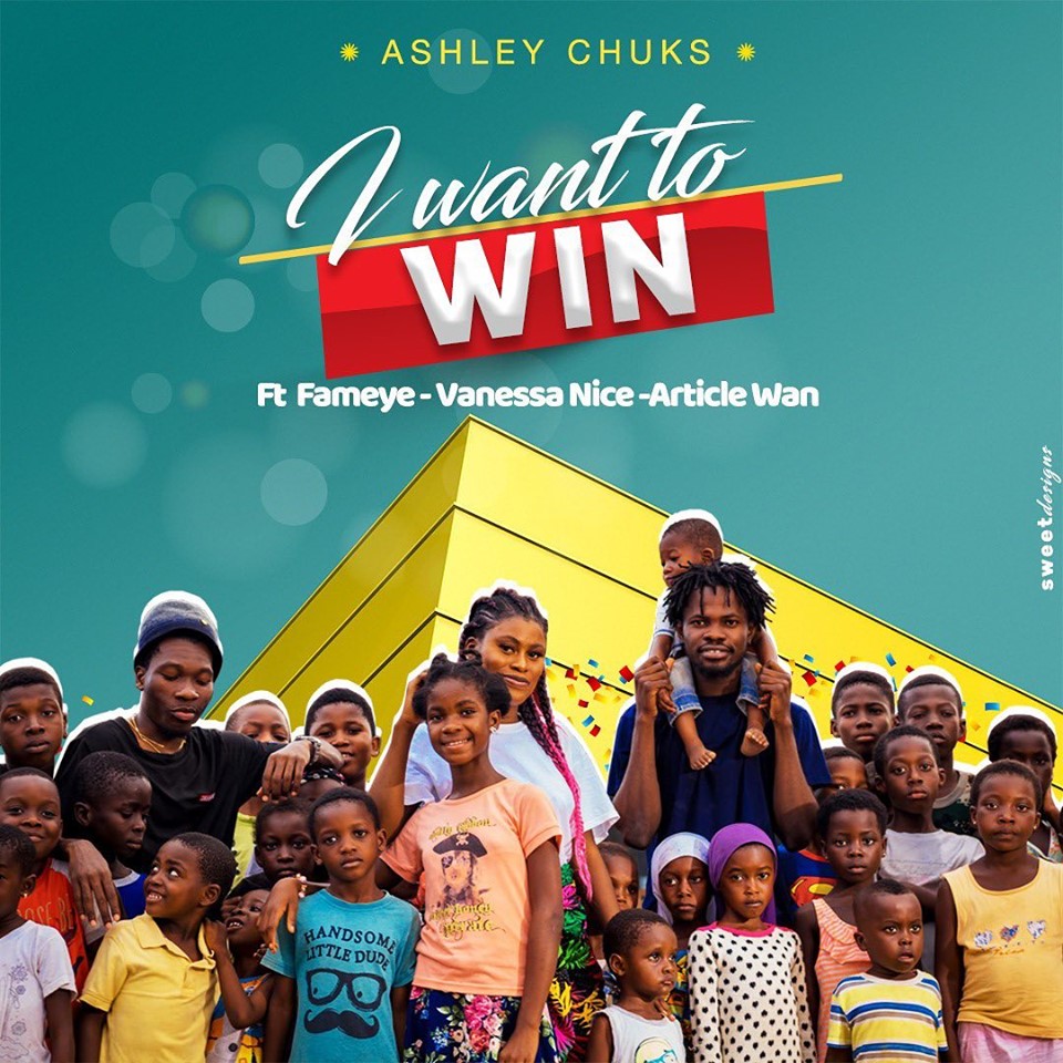 Ashley Chuks ft. Fameye x Article Wan & Vanessa Nice – I Want to Win 
