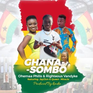 Ohemaa Philis & Righteous Vandyke ft Jay Zion X Queen Miracle - Ghana Sombo (Prod by Kin Dee)
