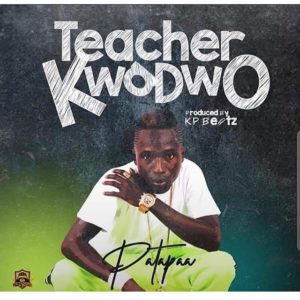 Patapaa - Teacher Kwadwo (Prod By KP Beatz)
