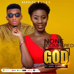 Bernice Bliss Ft Kofi Kinaata - None Compared God (Prod By PM Beatz)