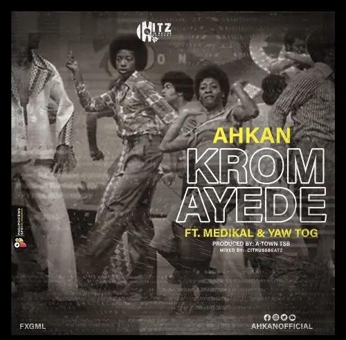 Ahkan ft. Medikal & Yaw Tog – Krom Ay3d3 