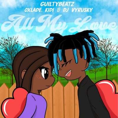 GuiltyBeatz ft Oxlade, KiDi & DJ Vyrusky – All My Love
