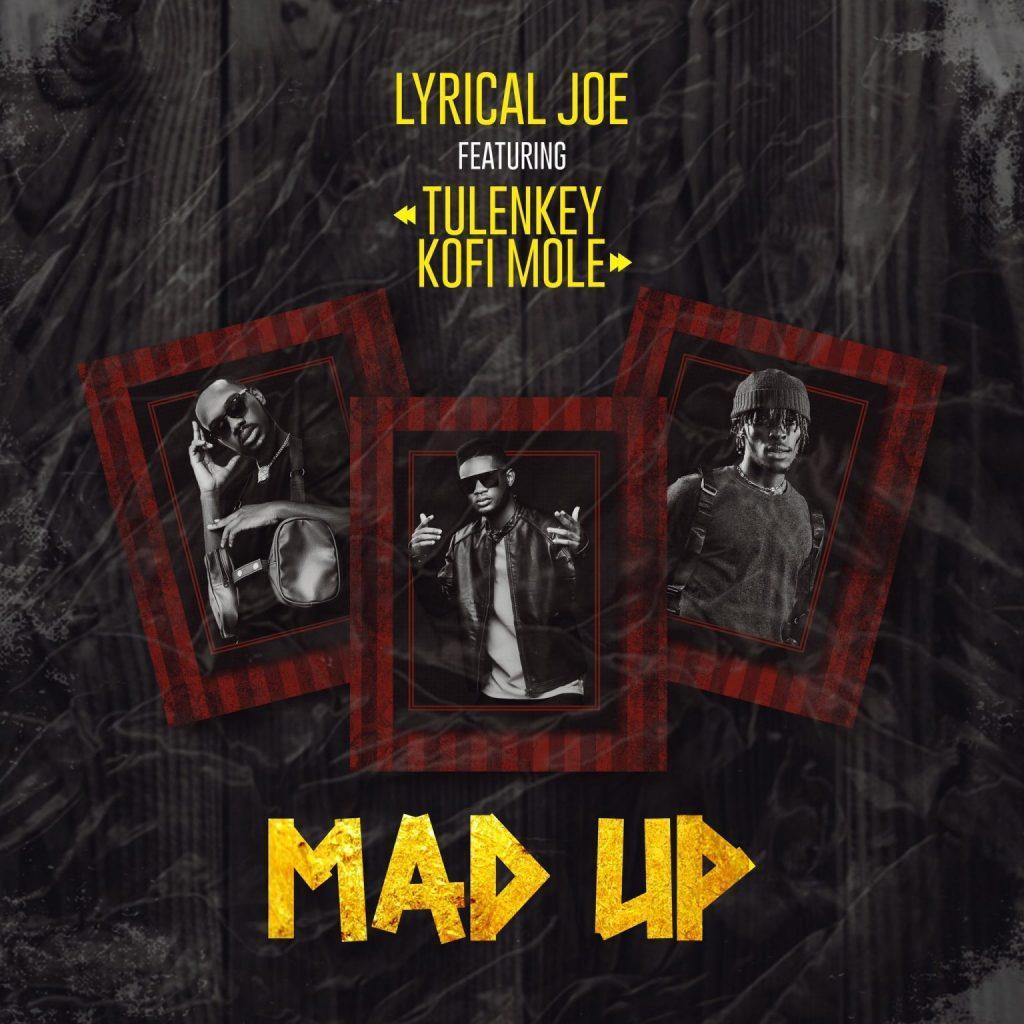 Lyrical Joe Ft Tulenkey & Kofi Mole – Mad Up