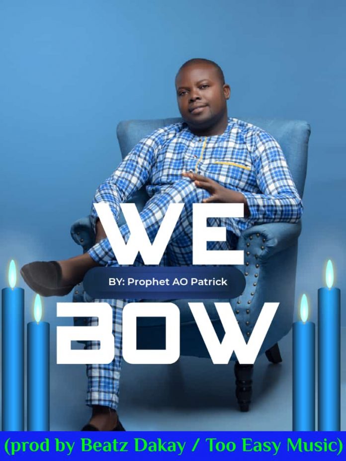Prophet AO Patrick - We Bow (Prod By Beat Dakay)