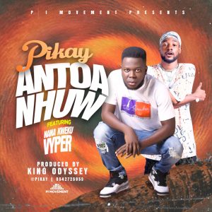Pikay ft Nana Kweku Vyper - Antoa Nhuw (Prod By King Odyssey)