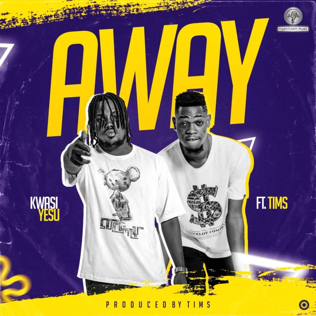 Kwasi Yesu - Away Ft Tims (Prod. By Tims ) 