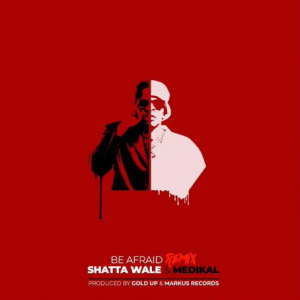 Shatta Wale Ft Medikal - Be Afraid Remix