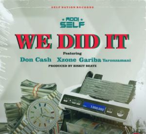Addi Self - We Did It MP3 Ft Don Cash x Xzone x Gariba Yaronzamani
