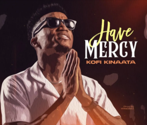 Kofi Kinaata - Have Mercy On Me MP3 & Lyrics