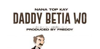 Nana Top Kay - Daddy Betia Wo (Prod By Freddy)