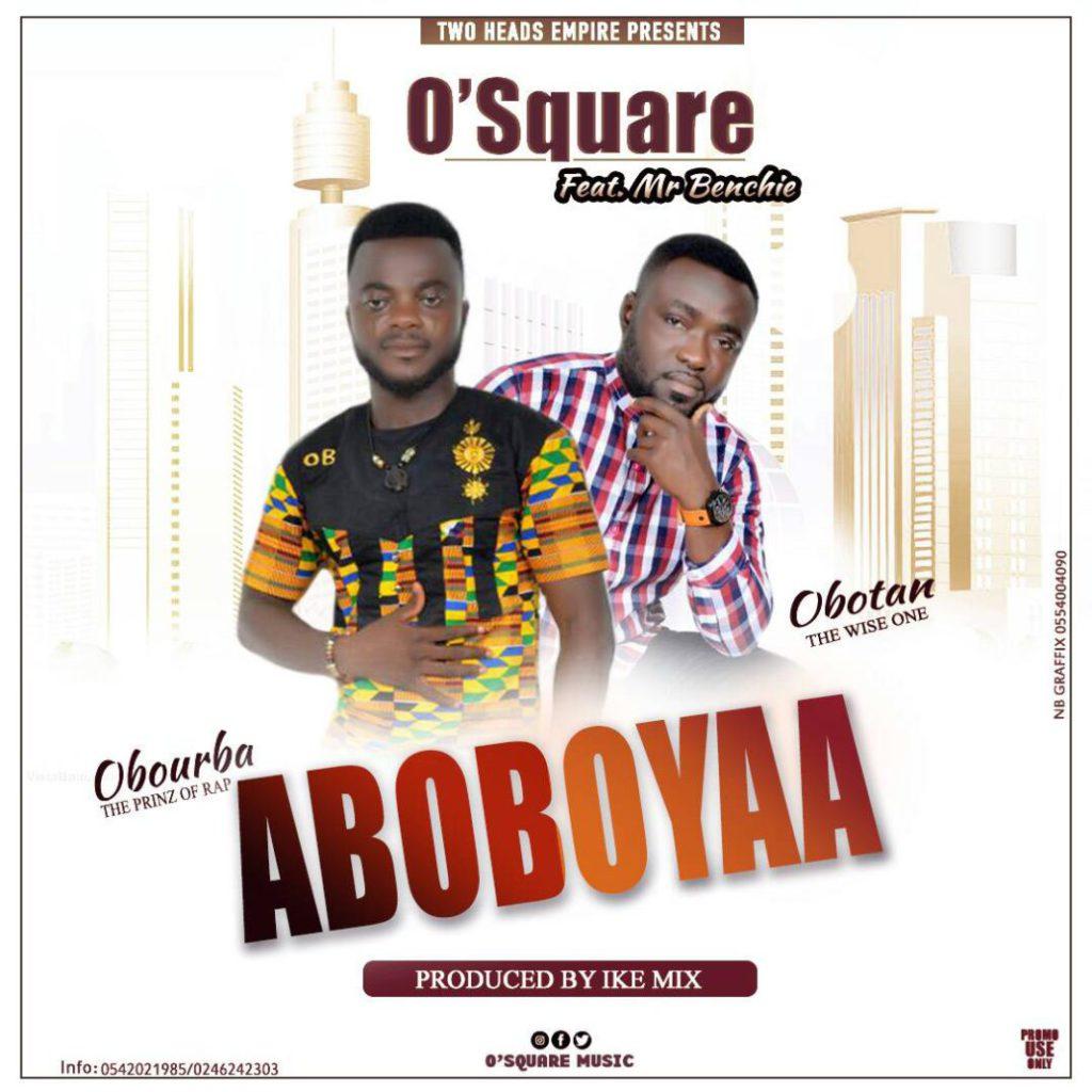 O Square Ft Mr Benchie - Aboboyaa (Prod By Ike Mix)