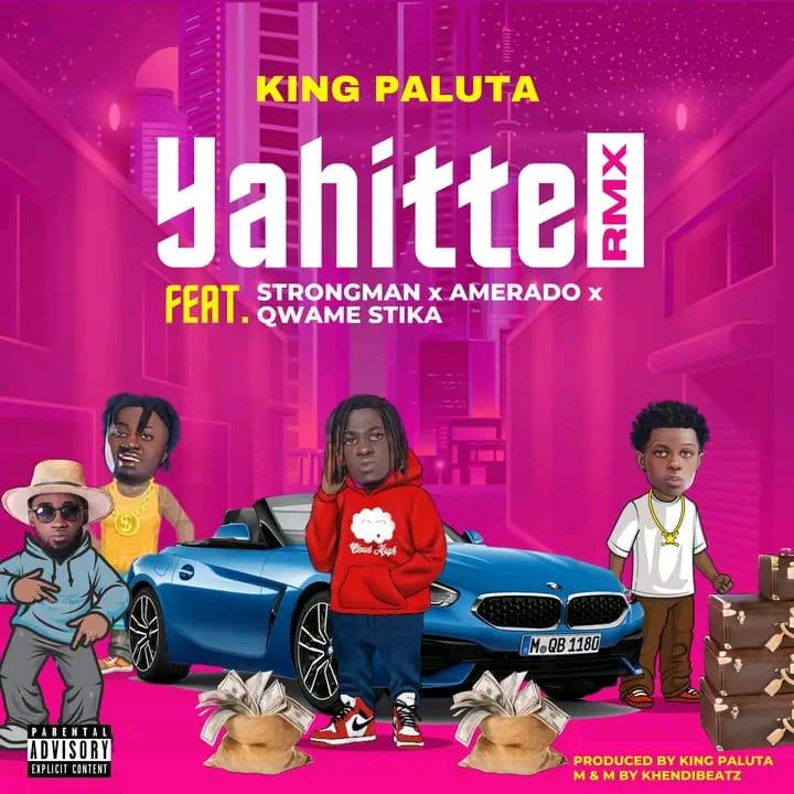 KING PALUTA - YAHITTE Remix ft. Strongman, Amerado, Qwame Stika, Andy Dosty
