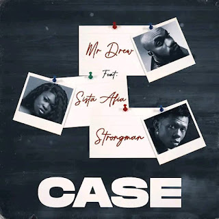 Mr Drew Ft Sista Afia & Strongman - Case