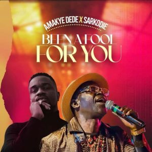 Amakye Dede - Been A Fool For You ft Sarkodie