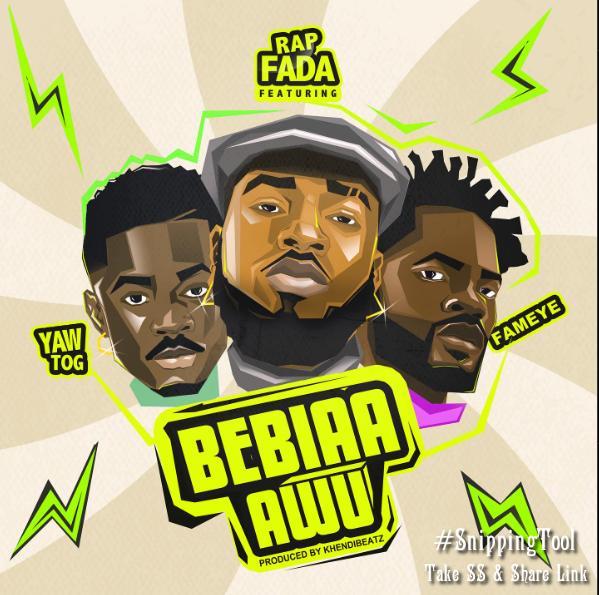 Rap Fada Ft Fameye x Yaw Tog - Bebiaa Awu MP3