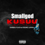 Smallgod ft Kweku Flick x Young Lunya - Kusuu