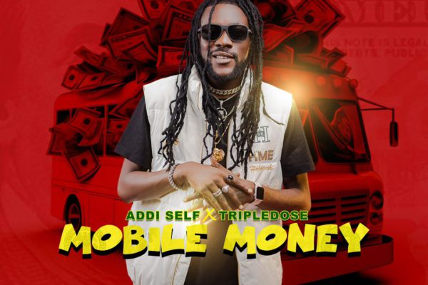 Addi Self Ft Tripledose - Mobile Money