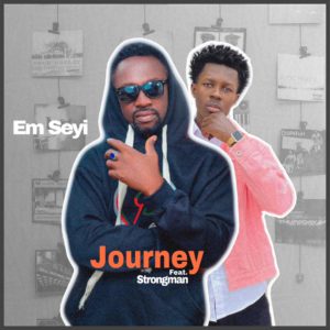 Em Seyi Ft Strongman - Journey