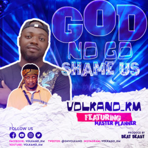 Ghanaian Dance Hall Artist Volkano_Km Has Released Another Banger Dubbed Titled "God No Go Shame Us” .