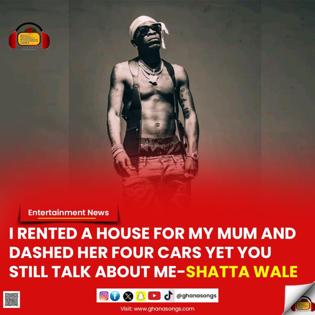 I rented a house for my mum and dashed her two cars yet you still talk about me - Shatta Wale