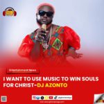 I want to use Music to win souls for Christ - DJ Azonto