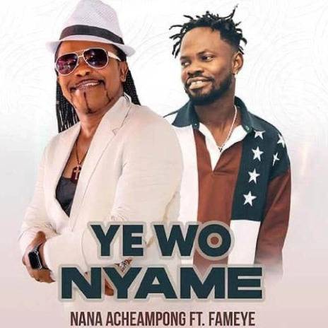 Nana Acheampong Ft Fameye - Ye Wo Nyame Song
