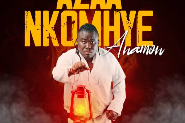 Anamon - Azaa Nkomhye Song