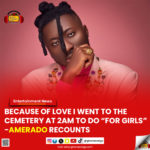 Because of love I went to the cemetery at 2am to do “For Girls” - Amerado recounts