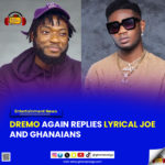 Dremo again replies Lyrical Joe and Ghanaians